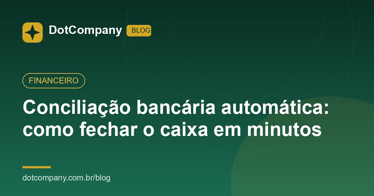 Conciliação bancária automática: como fechar o caixa em minutos