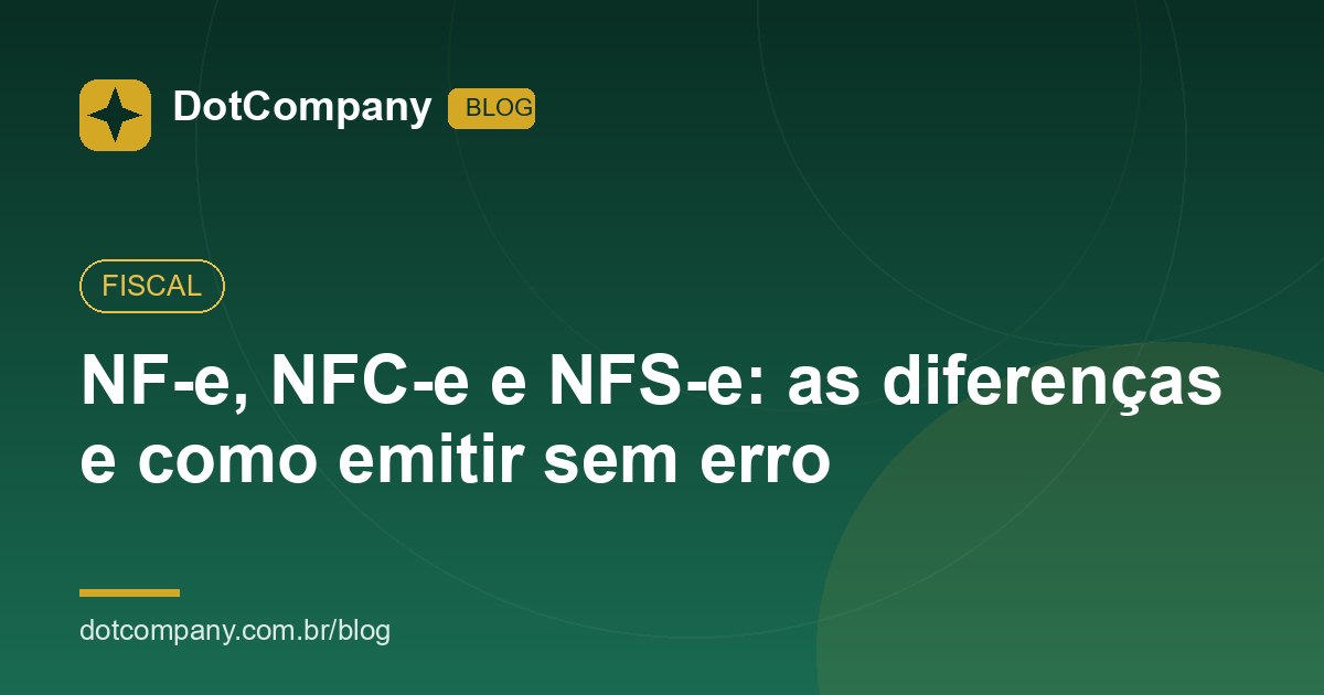 NF-e, NFC-e e NFS-e: as diferenças e como emitir sem erro