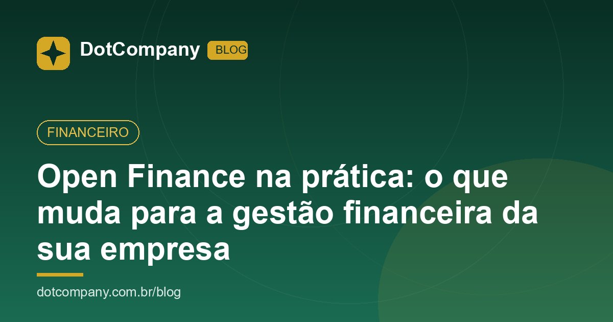 Open Finance na prática: o que muda para a gestão financeira da sua empresa